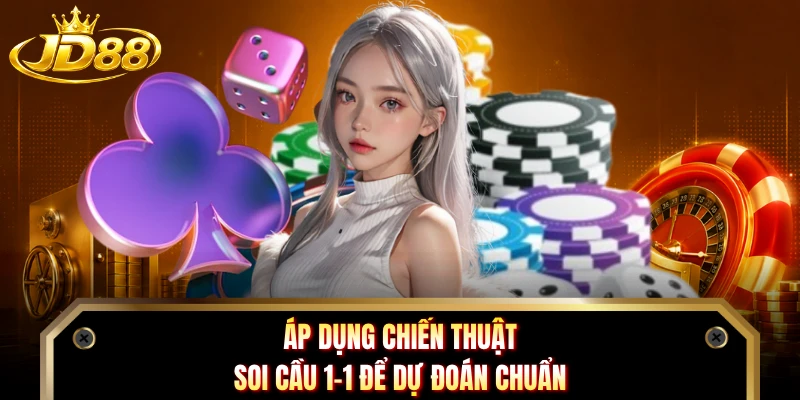 Áp dụng chiến thuật soi cầu 1-1 để dự đoán chuẩn
