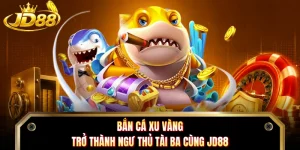 Bắn Cá Xu Vàng - Trở Thành Ngư Thủ Tài Ba Cùng JD88