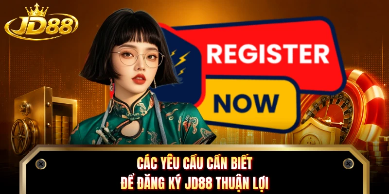 Các yêu cầu cần biết để đăng ký JD88 thuận lợi 