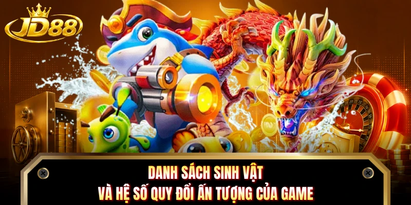 Danh sách sinh vật và hệ số quy đổi ấn tượng của game 