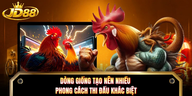 Dòng giống tạo nên nhiều phong cách thi đấu khác biệt