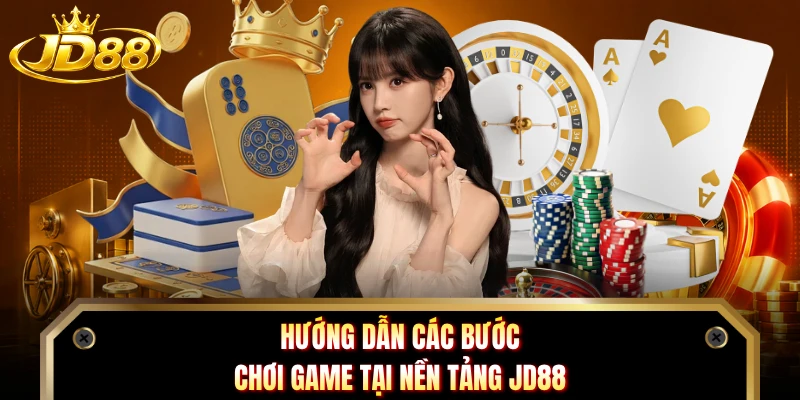 Hướng dẫn các bước chơi game tại nền tảng JD88