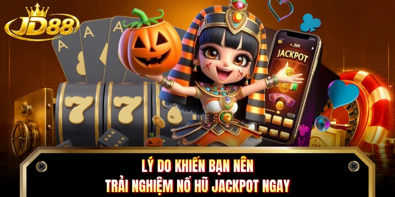 Lý do khiến bạn nên trải nghiệm nổ hũ Jackpot ngay