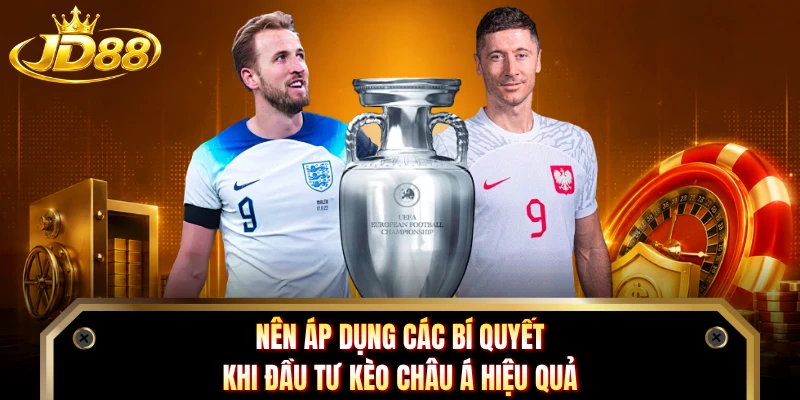 Nên áp dụng các bí quyết khi đầu tư kèo châu Á hiệu quả