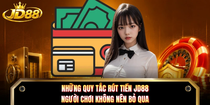 Những quy tắc rút tiền JD88 người chơi không nên bỏ qua 